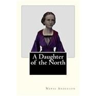 A Daughter of the North by Anderson, Nephi; Edwards, Gerald; Tillotson, C. E., 9781503083455