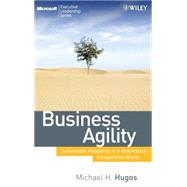 Business Agility Sustainable Prosperity in a Relentlessly Competitive World by Hugos, Michael H., 9780470413456