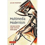 Multimedia Modernism: Literature and the Anglo-American Avant-garde by Julian Murphet, 9780521513456
