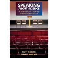 Speaking about Science: A Manual for Creating Clear Presentations by Scott Morgan , Barrett Whitener, 9780521683456