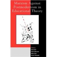 Marxism Against Postmodernism in Educational Theory by Hill, Dave; McLaren, Peter; Cole, Mike; Apple, Michael W.; Bourne, Jenny; Cole, Mike; Farahmandpur, Ramin; Hankin, Ted; Hill, Dave; Kelly, Jane; Neary, Michael; Rikowski, Glenn; Sanders, Mike; Whitty, Geoff, 9780739103456