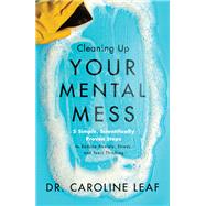 Cleaning Up Your Mental Mess by Dr. Caroline Leaf, 9780801093456