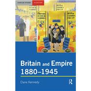 Britain and Empire, 1880-1945 by Kennedy,Dane, 9781138143456