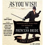 As You Wish Inconceivable Tales from the Making of The Princess Bride by Elwes, Cary; Layden, Joe; Reiner, Rob; Elwes, Cary; Kane, Carol; Lear, Norman; Reiner, Rob; Sarandon, Chris; Scheinman, Andy; Shawn, Wallace; Wright, Robin, 9781442383456