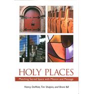 Holy Places Matching Sacred Space with Mission and Message by DeMott, Nancy; Shapiro, Rev. Tim; Bill, Brent, 9781566993456