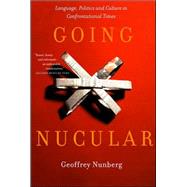 Going Nucular Language, Politics, and Culture in Confrontational Times by Nunberg, Geoffrey, 9781586483456