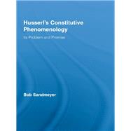 Husserl's Constitutive Phenomenology : Its Problem and Promise by Sandmeyer, Bob, 9780203883457
