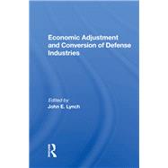 Economic Adjustment And Conversion Of Defense Industries by Lynch, John E., 9780367163457