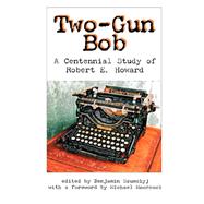 Two-Gun Bob : A Centennial Study of Robert E. Howard by Szumskyj, Benjamin; Moorcock, Michaek, 9780977173457