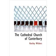 Cathedral Church of Canterbury : A description of its fabric and a brief history of the archiepiscopal See by Withers, Hartley, 9781434693457