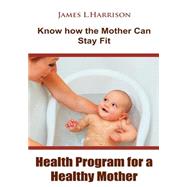 Health Program for a Healthy Mother by Harrison, James L., 9781505593457