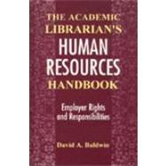 The Academic Librarian's Human Resources Handbook: Employer Rights and Responsibilities by Baldwin, David A., 9781563083457