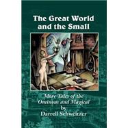 The Great World and the Small: More Tales of the Ominous and Magical by Schweitzer, Darrell; Van Hollander, Jason, 9781587153457