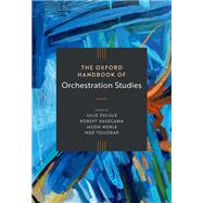 The Oxford Handbook of Orchestration Studies by Delisle, Julie; Hasegawa, Robert; Noble, Jason; Touizrar, Moe, 9780197633458