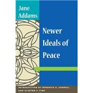 Newer Ideals of Peace by Addams, Jane; Carroll, Berenice A.; Fink, Clinton F., 9780252073458