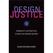 Design Justice Community-Led Practices to Build the Worlds We Need by Costanza-chock, Sasha, 9780262043458