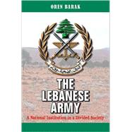 The Lebanese Army: A National Institution in a Divided Society by Barak, Oren, 9780791493458