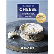 The Book of Cheese The Essential Guide to Discovering Cheeses You'll Love by Thorpe, Liz; Silverman, Ellen, 9781250063458