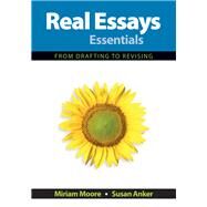 Real Essays Essentials From Drafting to Revising by Moore, Miriam; Anker, Susan, 9781319153458