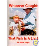 Whoever Caught That Fish Is a Liar by Smyth, John P., 9781439253458