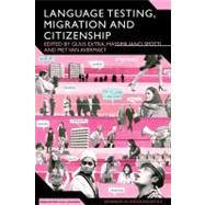 Language Testing, Migration and Citizenship Cross-National Perspectives on Integration Regimes by Extra, Guus; Spotti, Massimiliano; Van Avermaet, Piet, 9781847063458