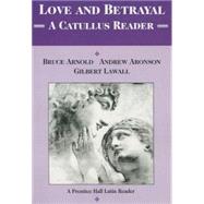 Love and Betrayal : A Catullus Reader by Arnold, Bruce; Aronson, Andrew; Lawall, Gilbert, 9780130433459