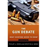 The Gun Debate What Everyone Needs to Know by Cook, Philip J.; Goss, Kristin A., 9780190073459