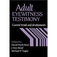 Adult Eyewitness Testimony: Current Trends and Developments by Edited by David Frank Ross , J. Don Read , Michael P. Toglia, 9780521033459