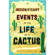 Insignificant Events in the Life of a Cactus by Bowling, Dusti, 9781454923459