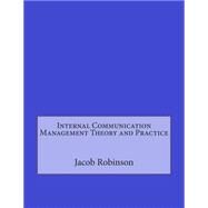 Internal Communication Management Theory and Practice by Robinson, Jacob L.; London College of Information Technology, 9781508543459