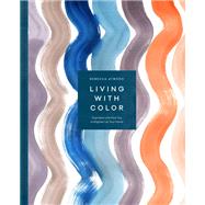 Living with Color Inspiration and How-Tos to Brighten Up Your Home by Atwood, Rebecca, 9781524763459