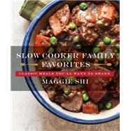 Slow Cooker Family Favorites Classic Meals You'll Want to Share by Shi, Maggie, 9781581573459