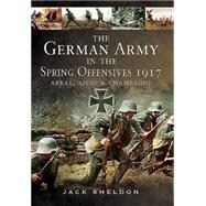 The German Army in the Spring Offensives 1917 by Sheldon, Jack, 9781783463459