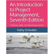 An Introduction to Project Management, Seventh Edition: Predictive, Agile, and Hybrid Approaches by Kathy Schwalbe, 9798695713459