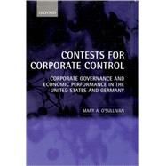 Contests for Corporate Control Corporate Governance and Economic Performance in the United States and Germany by O'Sullivan, Mary, 9780198293460