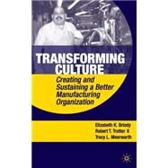 Transforming Culture : Creating and Sustaining a Better Manufacturing Organization by Briody, Elizabeth K.; Trotter, Robert T. , II; Meerwarth, Tracy L., 9780230623460