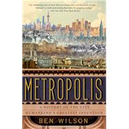 Metropolis A History of the City, Humankind's Greatest Invention by Wilson, Ben, 9780385543460