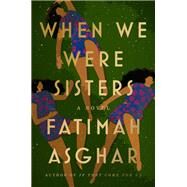 When We Were Sisters A Novel by Asghar, Fatimah, 9780593133460