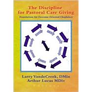 The Discipline for Pastoral Care Giving: Foundations for Outcome Oriented Chaplaincy by Van De Creek; Larry, 9780789013460