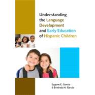 Understanding the Language Development and Early Education of Hispanic Children by Garcia, Eugene E.; Garcia, Erminda H., 9780807753460