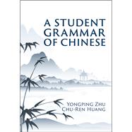 A Student Grammar of Chinese by Yongping Zhu; Chu-Ren Huang, 9781009233460