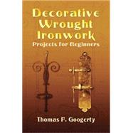 Decorative Wrought Ironwork Projects for Beginners by Googerty, Thomas F., 9780486443461