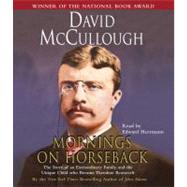 Mornings On Horseback The Story of an Extraordinary Family, a Vanished Way of Life, and the Unique Child Who Became Theodore Roosevelt by McCullough, David; Herrmann, Edward, 9780743533461