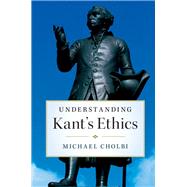 Understanding Kant's Ethics by Cholbi, Michael, 9781107163461