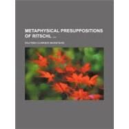 Metaphysical Presuppositions of Ritschl by Keirstead, Wilfred Currier; Williams, William Llewelyn, 9781154453461