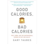 Good Calories, Bad Calories Fats, Carbs, and the Controversial Science of Diet and Health by TAUBES, GARY, 9781400033461