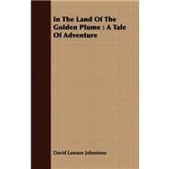 In the Land of the Golden Plume : A Tale of Adventure by Johnstone, David Lawson, 9781408673461