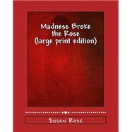 Madness Broke the Rose by Rose, Susan; Faeran, Jhena Cora, 9781505453461
