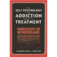 The Self Psychology of Addiction and its Treatment: Narcissus in Wonderland by Ulman,Richard B., 9780415763462
