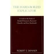 The Hard-Boiled Explicator A Guide to the Study of Dashiell Hammett, Raymond Chandler and Ross Macdonald by Skinner, Robert E., 9780810843462